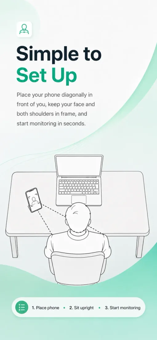 Simple to Set Up: place your phone diagonally in front of you, keep your face and both shoulders in frame